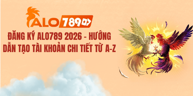 Đăng Ký Alo789 2026 – Hướng Dẫn Chi Tiết Chi Tiết Từ A–Z